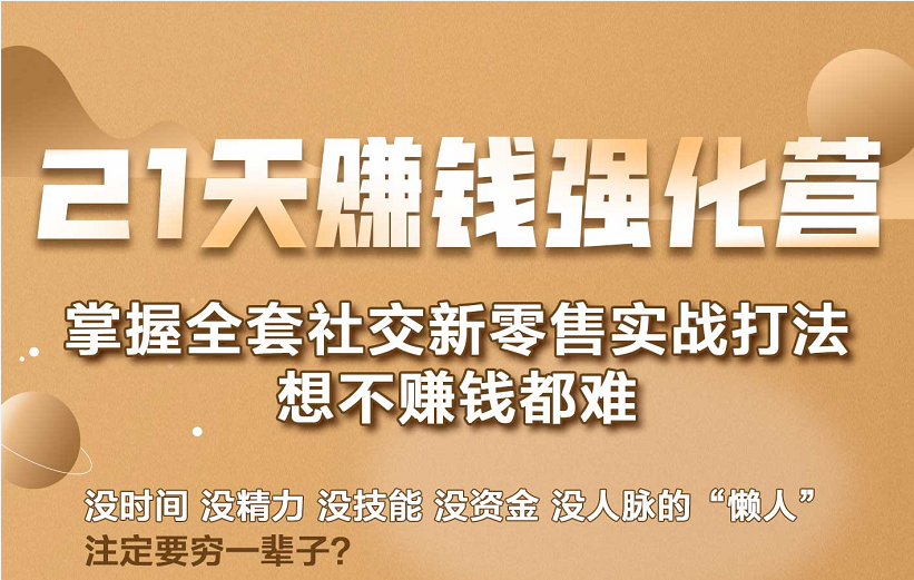 21天赚钱强化营，掌握全套社交新零售实战打法，赚回N倍学员-连烟牍库