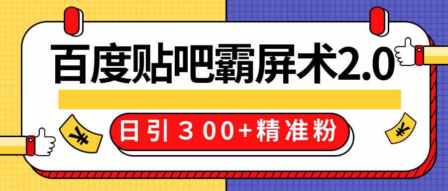 售价668元百度贴吧精准引流霸屏术2.0，实战操作日引３00+精准粉全过程-连烟牍库