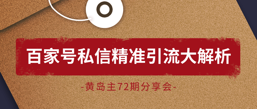 黄岛主72期分享会：百家号私信精准引流大解析（视频+图片）-连烟牍库