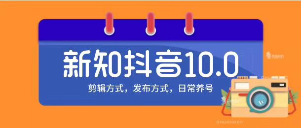 新知短视频培训10.0抖音课程：剪辑方式，日常养号，爆过的频视如何处理还能继续爆-连烟牍库