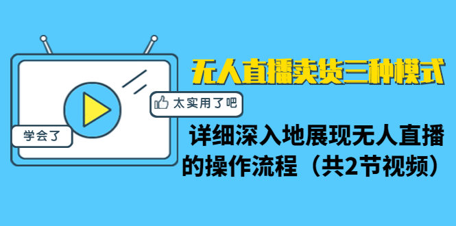 无人直播卖货三种模式：详细深入地展现无人直播的操作流程（共2节视频）-连烟牍库