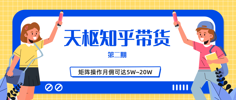 天枢知乎带货第二期，单号操作月佣在3K~1W,矩阵操作月佣可达5W~20W-连烟牍库