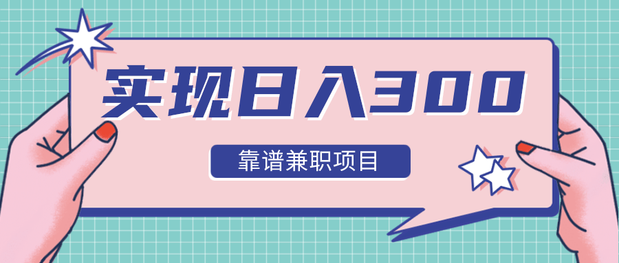 实现日入300元推荐靠谱兼职项目，精心筛选出12类靠谱兼职，走出兼职陷阱！-连烟牍库