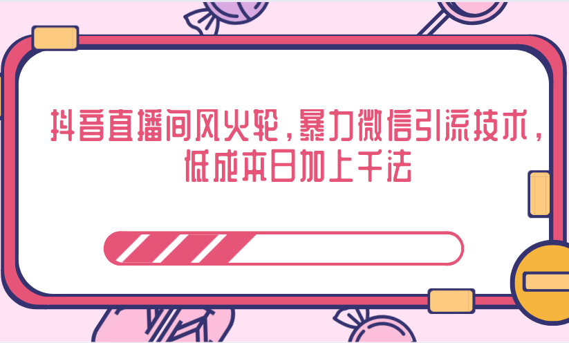 抖音直播间风火轮，暴力微信引流技术，低成本日加上千法-连烟牍库