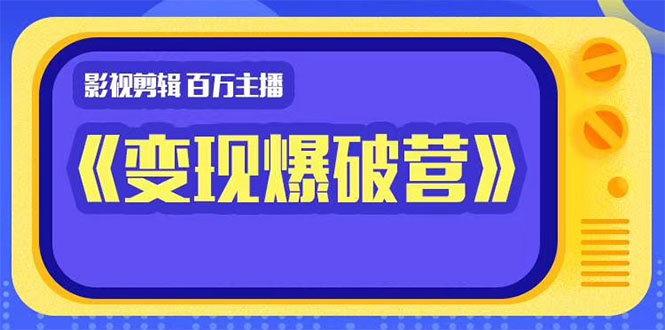 百万主播影视剪辑《影视变现爆破营》揭秘影视号6大维度，边学边变现-连烟牍库