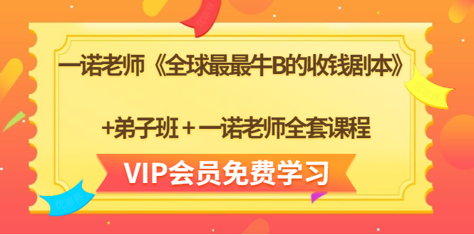 一诺老师《全球最最牛B的收钱剧本》+弟子班+一诺老师全套课程-连烟牍库