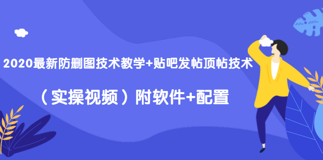 2020最新防删图技术教学+贴吧发帖顶帖技术（实操视频）附软件+配置-连烟牍库