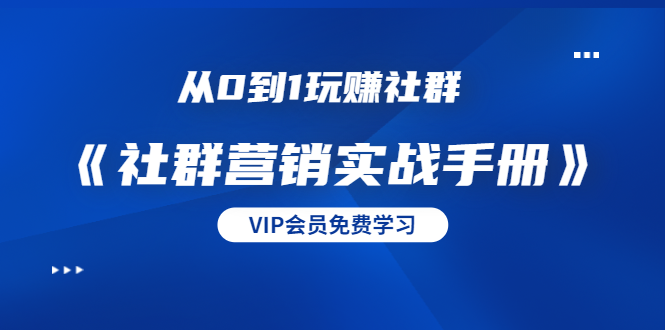 从0到1玩赚社群《社群营销实战手册》干货满满，多种变现模式（21节）-连烟牍库