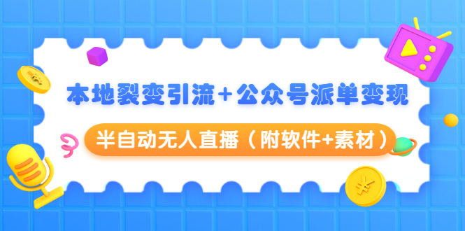 本地裂变引流+公众号派单变现+半自动无人直播（附软件+素材）-连烟牍库