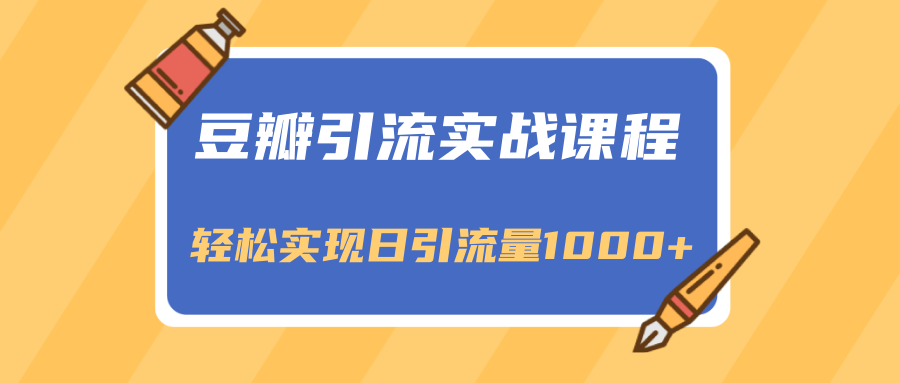 豆瓣引流实战课程，一个既能引流又能变现的渠道，轻松实现日引流量1000+-连烟牍库