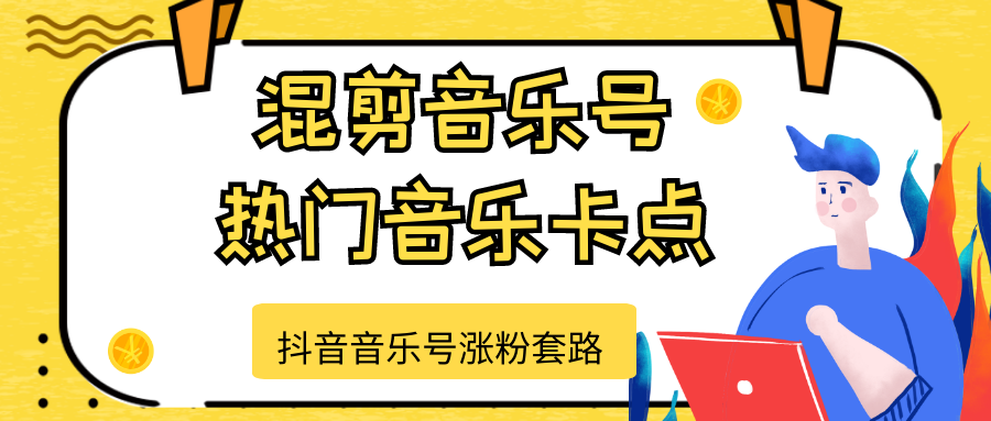抖音音乐号涨粉套路，音乐号涨粉之混剪音乐号【热门音乐卡点】-连烟牍库