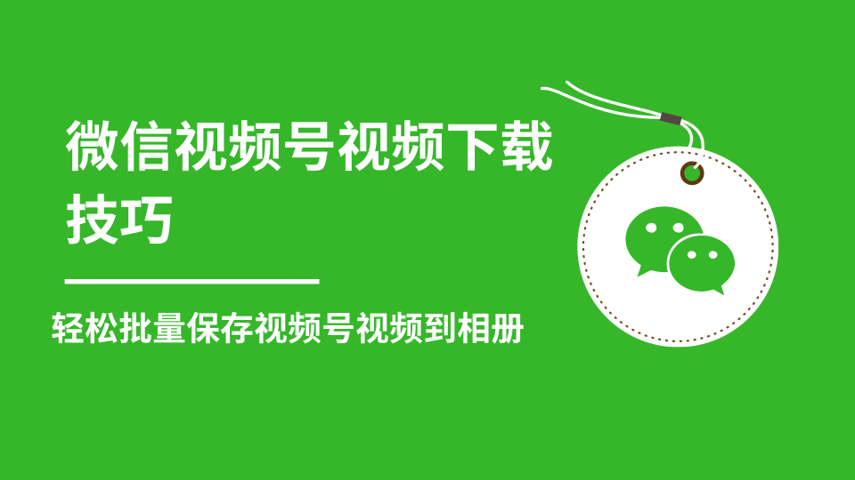 微信视频号视频下载技巧，轻松批量保存视频号等无水印视频到相册-连烟牍库