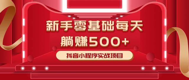 最新小白赚钱项目，零基础每天躺赚500+抖音小程序实战项目-连烟牍库
