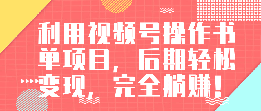 视频号操作书单变现项目，后期轻松变现，完全躺赚日入300至500元-连烟牍库
