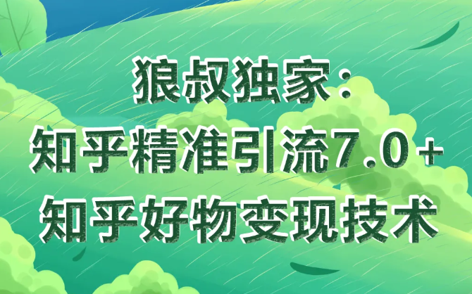 狼叔知乎精准引流7.0+知乎好物变现技术课程-连烟牍库