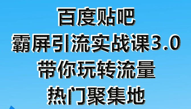 狼叔百度贴吧霸屏引流实战课3.0，带你玩转流量热门聚集地-连烟牍库