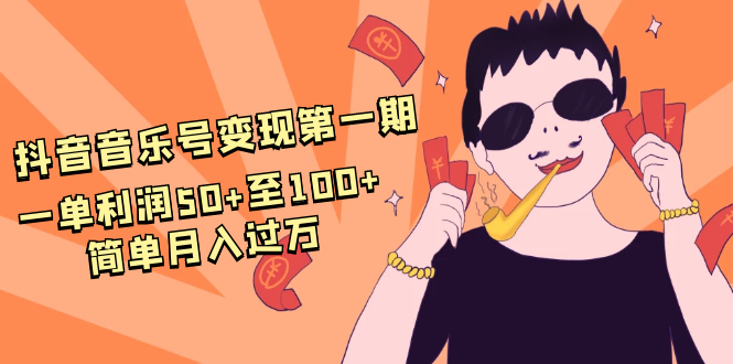 抖音音乐号变现第一期：一单利润50+至100+简单月入过万-连烟牍库
