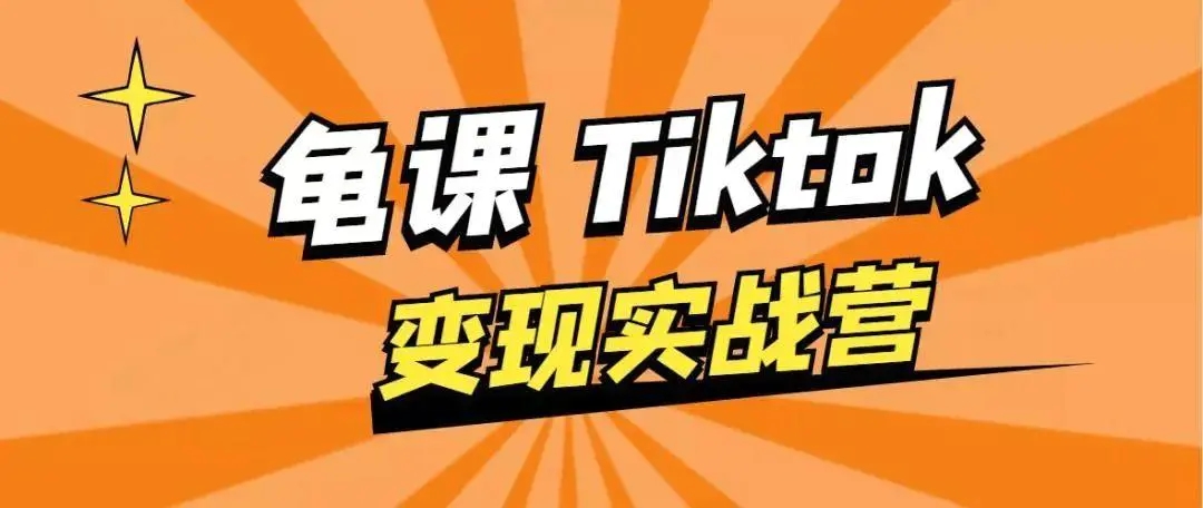 龟课·TikTok变现实战训练营线上第1期，多种变现模式，轻松赚美刀-连烟牍库