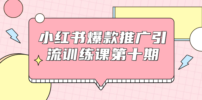 小红书爆款推广引流训练课第十期，手把手带你玩转小红书，轻松月入过万-连烟牍库