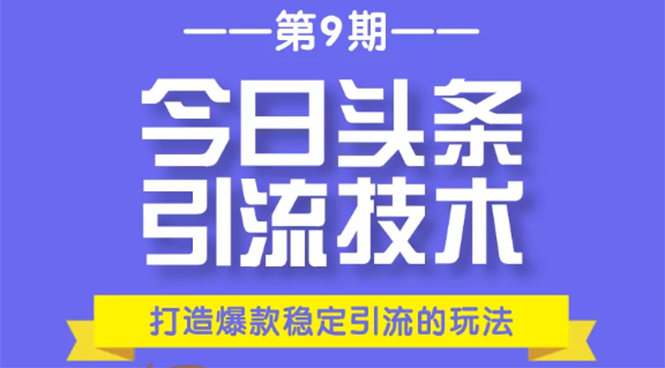 今日头条引流技术第9期，打造爆款稳定引流 百万阅读玩法，收入每月轻松过万-连烟牍库