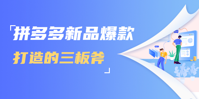 拼多多新品爆款打造的三板斧，快速提升销量+转化+点击率（视频课程）-连烟牍库