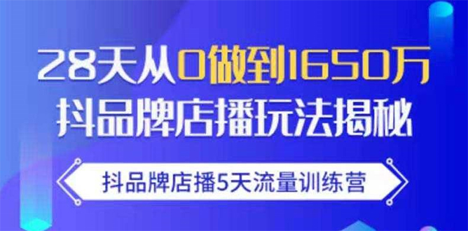 抖品牌店播5天流量训练营：28天从0做到1650万抖音品牌店播玩法揭秘-连烟牍库