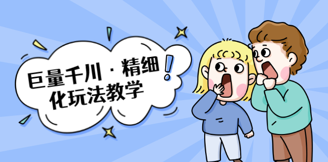巨量千川·精细化玩法教学：玩转抖音小店，快速爆单核心的玩法-连烟牍库