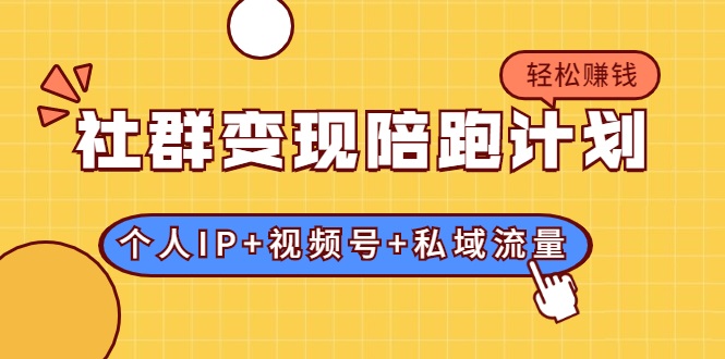 社群变现陪跑计划：建立“个人IP+视频号+私域流量”的社群商业模式轻松赚钱-连烟牍库