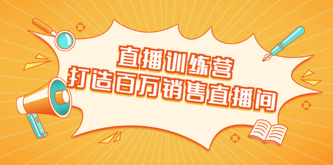 直播训练营：打造百万销售直播间 教会你如何直播带货，抓住直播大风口-连烟牍库