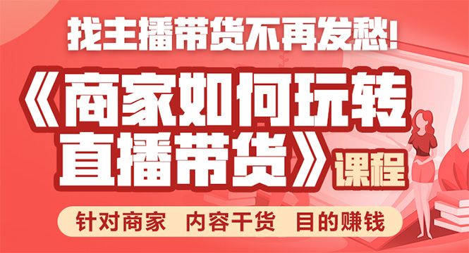 《手把手教你如何玩转直播带货》针对商家 内容干货 目的赚钱-连烟牍库
