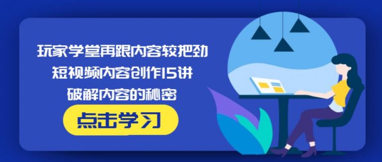 玩家学堂再跟内容较把劲·短视频内容创作15讲,破解内容的秘密-连烟牍库
