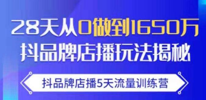 抖品牌店播·5天流量训练营：28天从0做到1650万，抖品牌店播玩法-连烟牍库