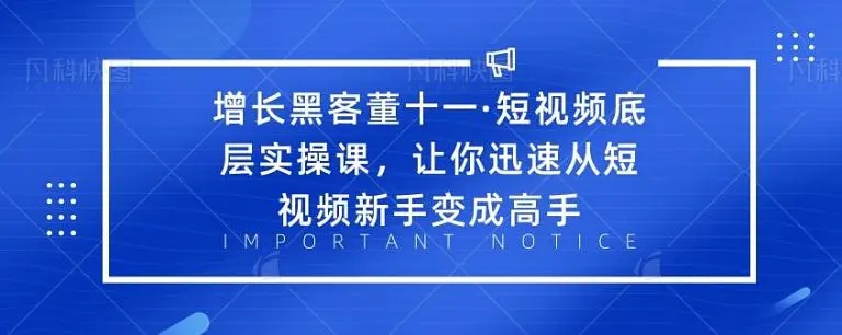 增长黑客董十一·短视频底层实操课，从短视频新手变成高手-连烟牍库