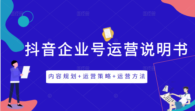 《抖音企业号运营说明书》内容规划+运营策略+运营方法，三节视频课掌握抖音企业号运营-连烟牍库