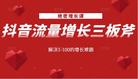 绝密增长课：抖音流量增长三板斧，解决1-100的增长难题-连烟牍库