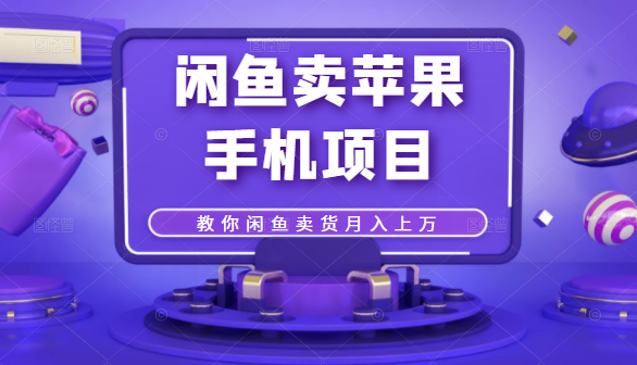 闲鱼卖苹果手机项目，教你闲鱼卖货月入上万-连烟牍库