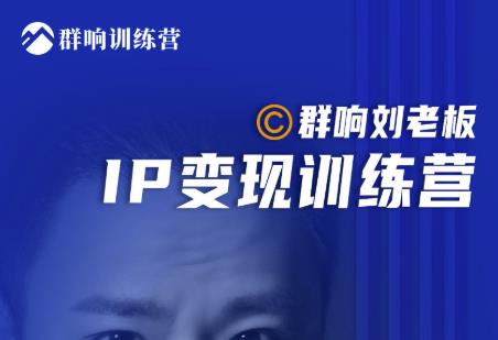 群响刘老板·IP变现训练营第6期：教你搞流量新姿势，IP打造获客私域经营-连烟牍库