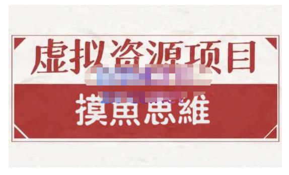 摸鱼思维·虚拟资源掘金课，虚拟资源的全套玩法 价值1880元-连烟牍库