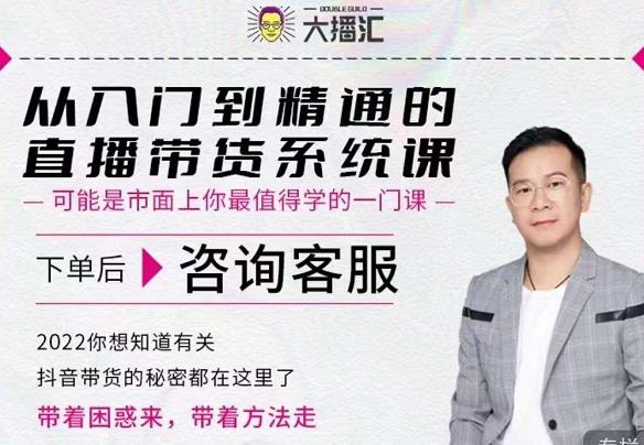 大播汇从入门到精通的直播带货系统课，四大导师，带你玩转抖音直播带货-连烟牍库