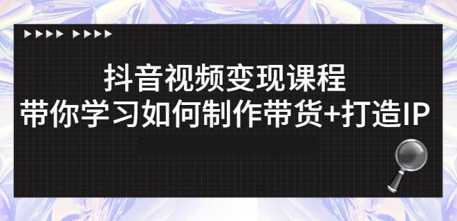 抖音短视频变现课程：带你学习如何制作带货+打造IP【41节】-连烟牍库