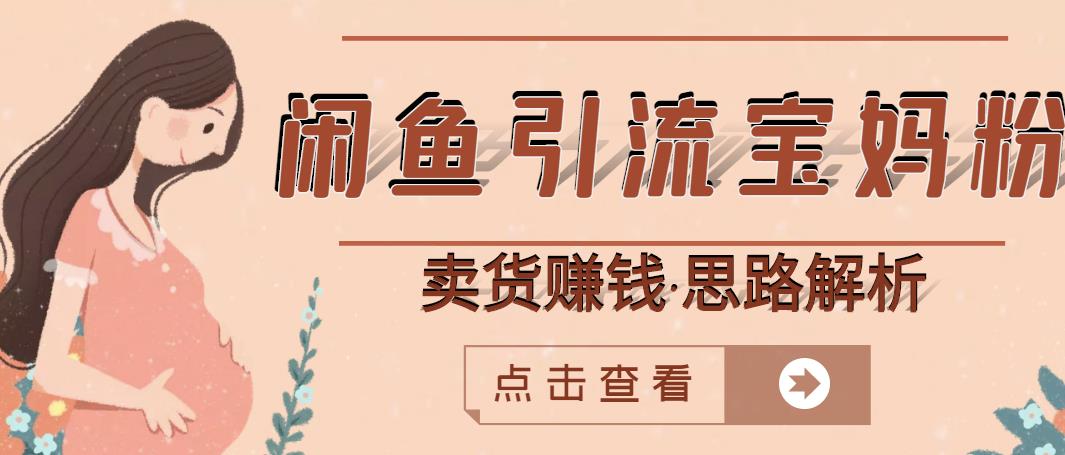闲鱼引流宝妈粉+卖货赚钱一个月收益30000+（实操视频教程）-连烟牍库