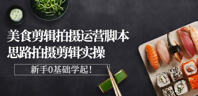 湘水·美食剪辑拍摄运营，脚本思路拍摄剪辑实操+基础知识-连烟牍库