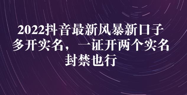 2022抖音最新风暴新口子：多开实名，一整开两个实名，封禁也行-连烟牍库