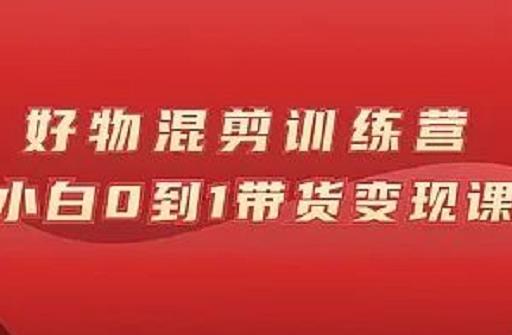 万三好物混剪训练营：小白0到1带货变现课-连烟牍库