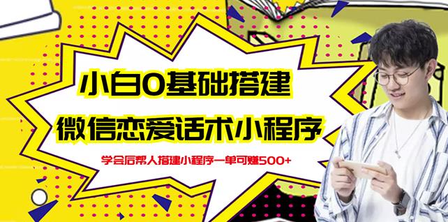 新手0基础搭建微信恋爱话术小程序，一单赚几百【视频教程+小程序源码】-连烟牍库