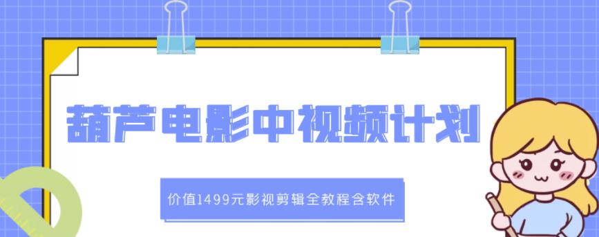 葫芦电影中视频解说教学：价值1499元影视剪辑全教程含软件-连烟牍库