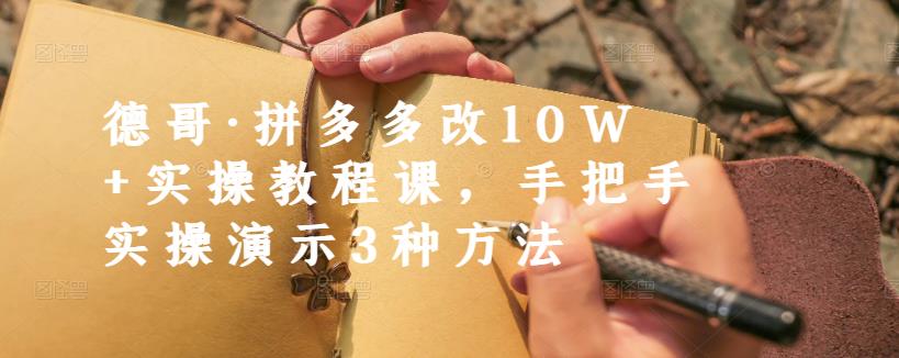 德哥·拼多多改10W+实操教程课，手把手实操演示3种方法-连烟牍库
