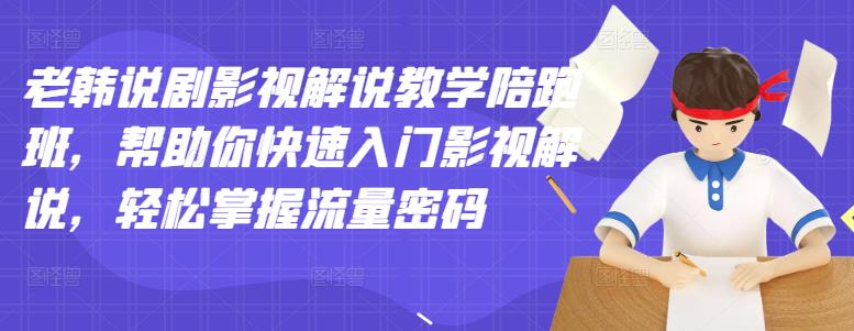 老韩说剧影视解说教学陪跑班，帮助你快速入门影视解说，轻松掌握流量密码-连烟牍库