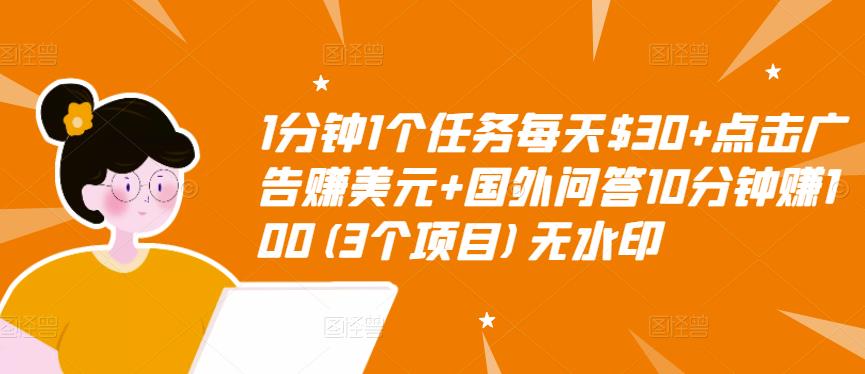 1分钟1个任务每天$30+点击广告赚美元+国外问答10分钟赚100(3个项目)无水印-连烟牍库