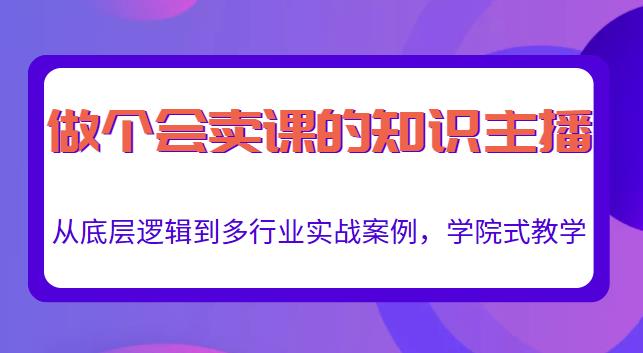做一个会卖课的知识主播，从底层逻辑到多行业实战案例，学院式教学-连烟牍库